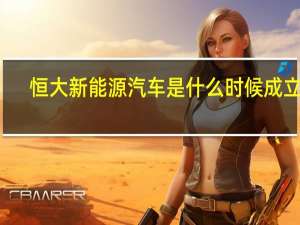 恒大新能源汽车是什么时候成立的