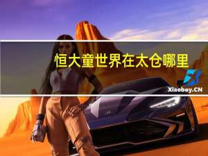 恒大童世界在太仓哪里
