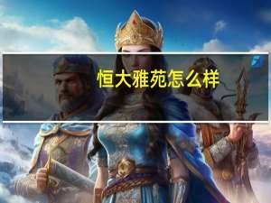 恒大雅苑怎么样