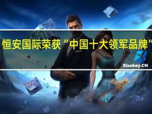 恒安国际荣获“中国十大领军品牌”称号