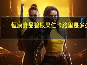 恒康食品 碧根果仁卡路里是多少