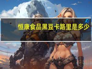 恒康食品 黑豆卡路里是多少