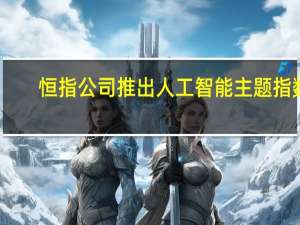 恒指公司推出人工智能主题指数