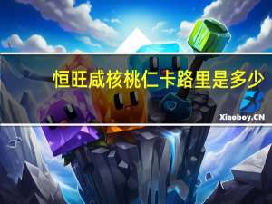 恒旺 咸核桃仁卡路里是多少