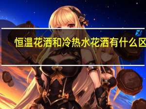 恒温花洒和冷热水花洒有什么区别