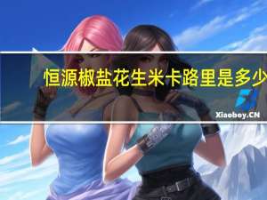 恒源 椒盐花生米卡路里是多少