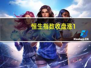 恒生指数收盘涨1.58%融创中国涨超10%