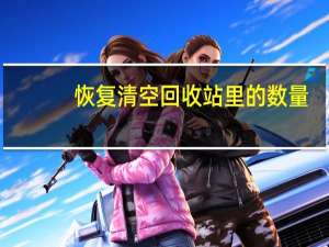 恢复清空回收站里的数量（如何恢复清空回收站）