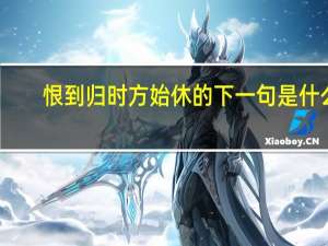 恨到归时方始休的下一句是什么