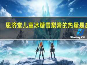 恩济堂儿童冰糖雪梨膏的热量是多少