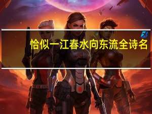 恰似一江春水向东流全诗名（恰似一江春水向东流全诗）