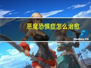 恶魔恐惧症怎么治愈（恶魔恐惧症）