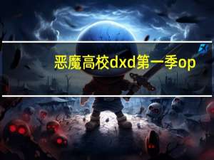 恶魔高校dxd第一季op（恶魔高校dxd第三季）