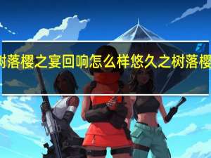 悠久之树落樱之宴回响怎么样 悠久之树落樱之宴回响介绍