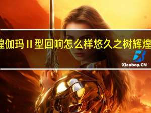 悠久之树辉煌伽玛Ⅱ型回响怎么样 悠久之树辉煌伽玛Ⅱ型回响介绍