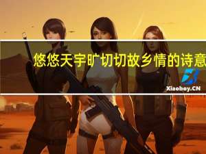 悠悠天宇旷切切故乡情的诗意（悠悠天宇旷切切故乡情全诗）