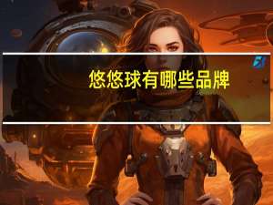 悠悠球有哪些品牌，它们分别在哪里生产