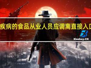 患有什么疾病的食品从业人员应调离直接入口食品操作岗位