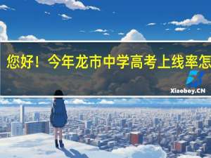 您好！今年龙市中学高考上线率怎么样