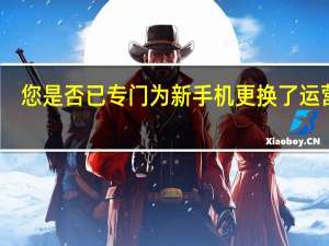 您是否已专门为新手机更换了运营商