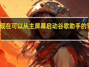 您现在可以从主屏幕启动谷歌助手的驾驶模式