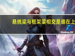 悬挑梁与框架梁相交是谁在上