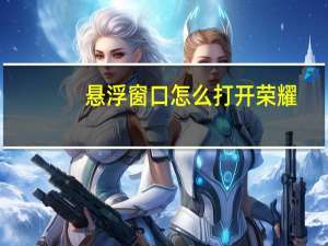 悬浮窗口怎么打开荣耀（悬浮窗口怎么打开）