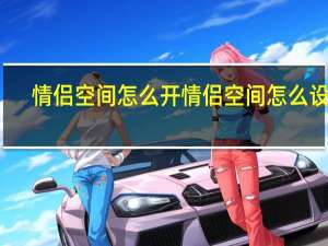 情侣空间怎么开 情侣空间怎么设置