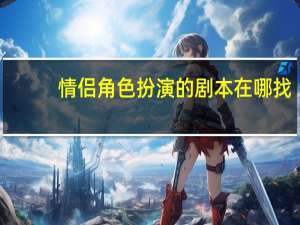 情侣角色扮演的剧本在哪找