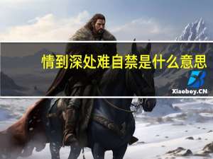 情到深处难自禁是什么意思