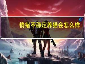 情绪不稳定养猫会怎么样