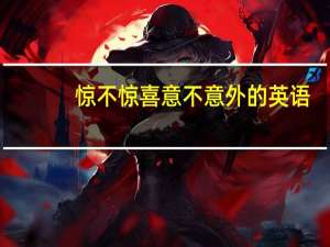 惊不惊喜意不意外的英语（意外的英语）