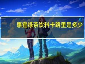 惠宜 绿茶饮料卡路里是多少