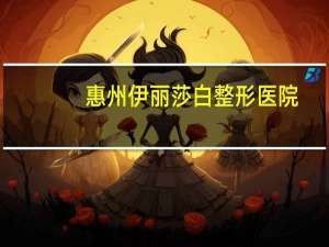 惠州伊丽莎白整形医院？惠州割双眼皮最好的医院是哪家