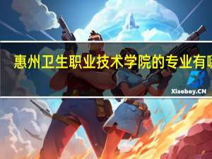 惠州卫生职业技术学院的专业有哪些
