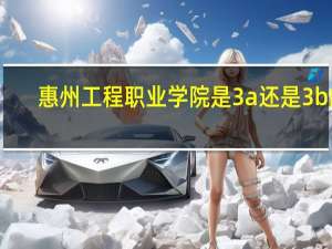 惠州工程职业学院是3a还是3b的
