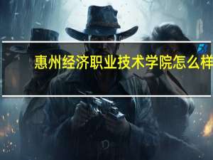 惠州经济职业技术学院怎么样