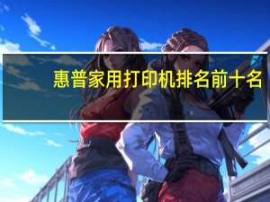 惠普家用打印机排名前十名