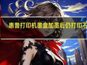 惠普打印机墨盒加墨后仍打印不出（惠普打印机墨盒加墨）