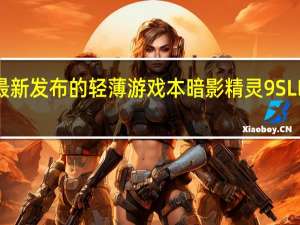 惠普最新发布的轻薄游戏本暗影精灵9SLIM已经上架