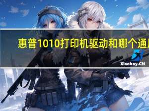 惠普1010打印机驱动和哪个通用（惠普1010打印机驱动）