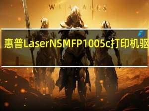 惠普Laser NS MFP 1005c打印机驱动 V1.0 官方版（惠普Laser NS MFP 1005c打印机驱动 V1.0 官方版功能简介）