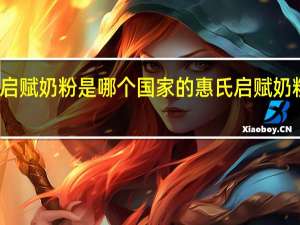 惠氏启赋奶粉是哪个国家的 惠氏启赋奶粉最新事件