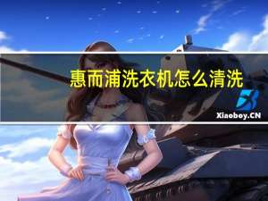 惠而浦洗衣机怎么清洗（惠而浦洗衣机好不好）