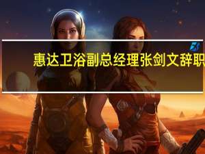 惠达卫浴副总经理张剑文辞职