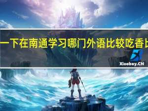想了解一下在南通学习哪门外语比较吃香比较好找工作