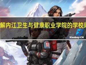 想了解内江卫生与健康职业学院的学校环境怎么样