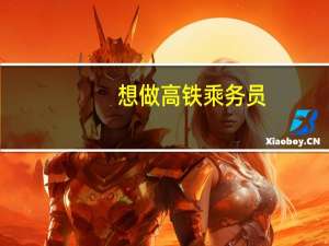 想做高铁乘务员，怎么应聘
