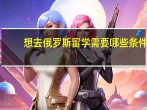 想去俄罗斯留学需要哪些条件