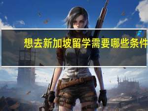 想去新加坡留学需要哪些条件